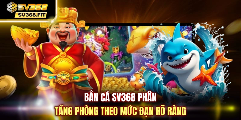 Bắn cá SV368 phân tầng phòng theo mức đạn rõ ràng