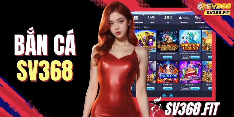 Bắn Cá SV368 Với 4+ Dòng Game Nổi Bật Đáng Trải Nghiệm