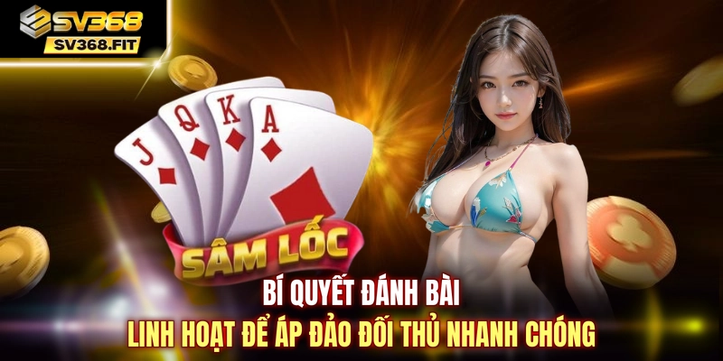 Bí quyết đánh bài linh hoạt để áp đảo đối thủ nhanh chóng