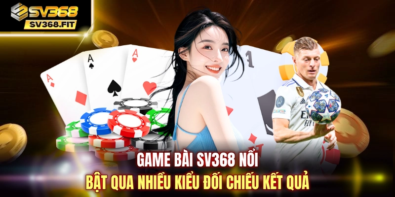 Game bài SV368 nổi bật qua nhiều kiểu đối chiếu kết quả