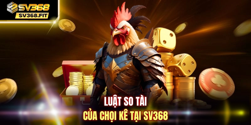 Luật so tài của chọi kê tại SV368