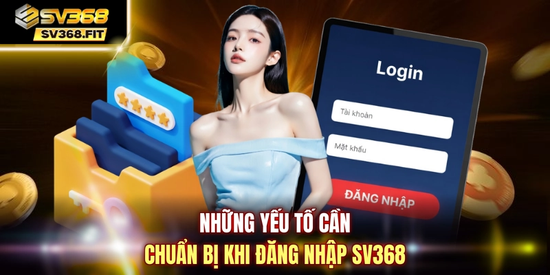 Những yếu tố cần chuẩn bị khi đăng nhập SV368