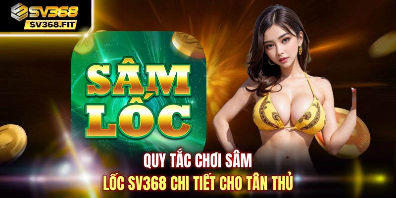 Quy tắc chơi Sâm Lốc SV368 chi tiết cho tân thủ
