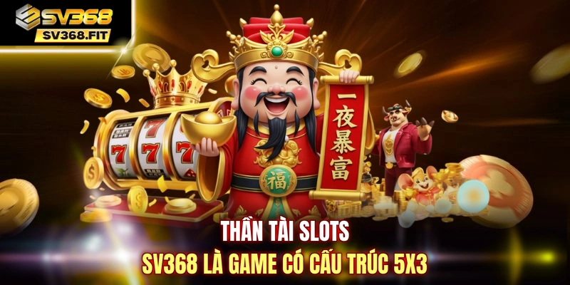 Thần Tài Slots SV368 là game có cấu trúc 5x3