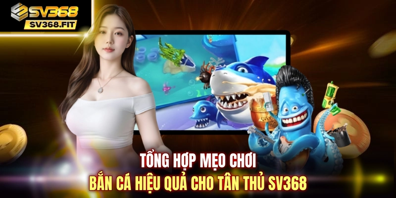 Tổng hợp mẹo chơi bắn cá hiệu quả cho tân thủ SV368