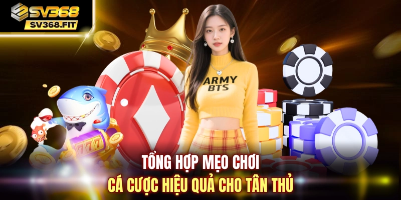 Tổng hợp mẹo chơi cá cược hiệu quả cho tân thủ