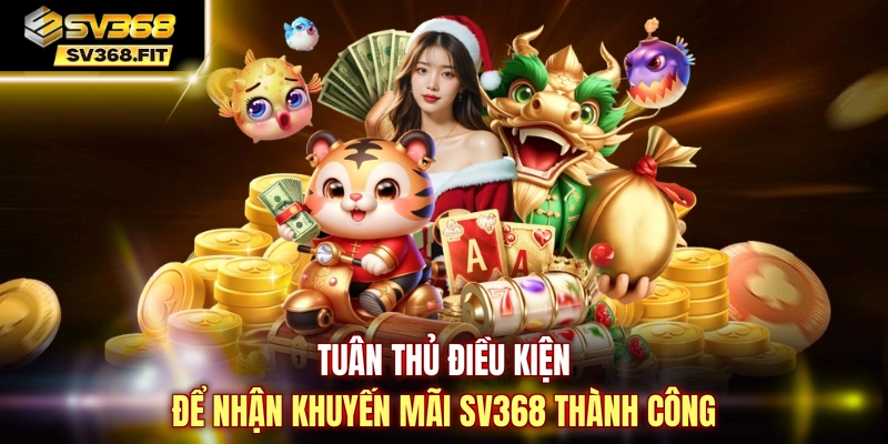 Tuân thủ điều kiện để nhận khuyến mãi SV368 thành công